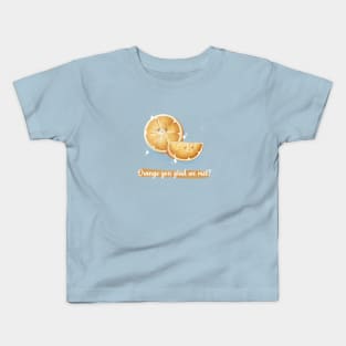 Orange you glad we met orange pun Kids T-Shirt